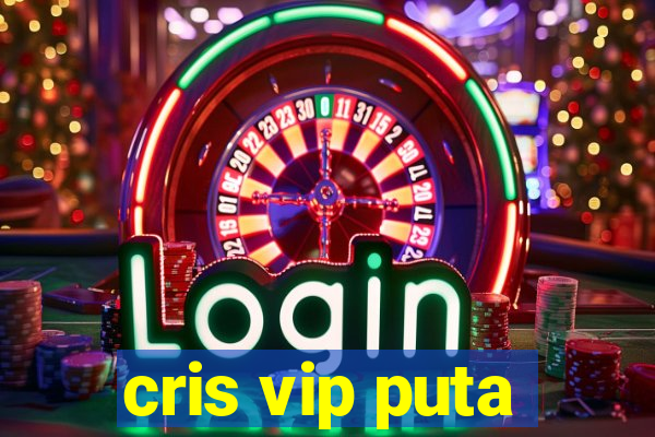 cris vip puta